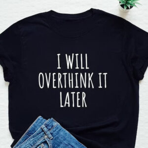 overthink later printed unisex t shirt